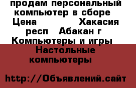 продам персональный компьютер в сборе › Цена ­ 17 000 - Хакасия респ., Абакан г. Компьютеры и игры » Настольные компьютеры   